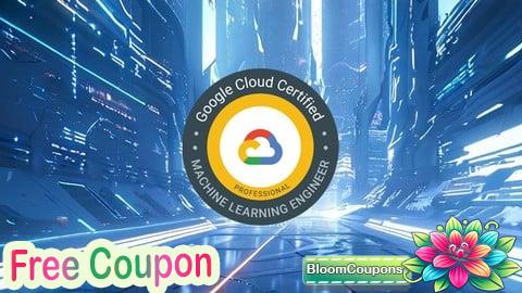 100% Free Coupon Google Cloud Professional Machine Learning Engineer