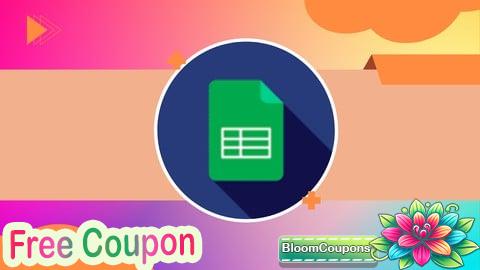 100% Free Coupon Google Sheets - The Complete Google Sheets Course