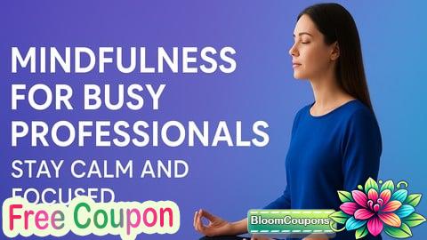 100% Free Coupon Mindfulness for Busy Professionals: Stay Calm and Focused